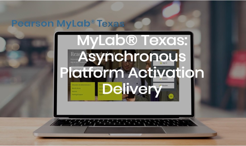 MyLab® Texas: Asynchronous Platform Activation Delivery