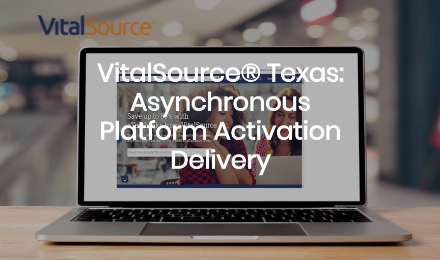 VitalSource® Texas: Asynchronous Platform Activation Delivery